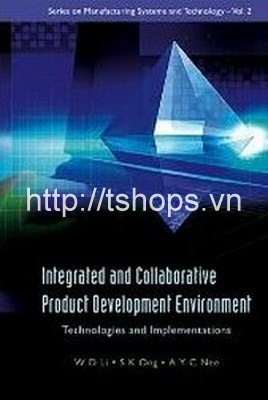 Integrated And Collaborative Product Development Environment: Technologies And Implementations (Series on Manufacturing Systems and Technology) 