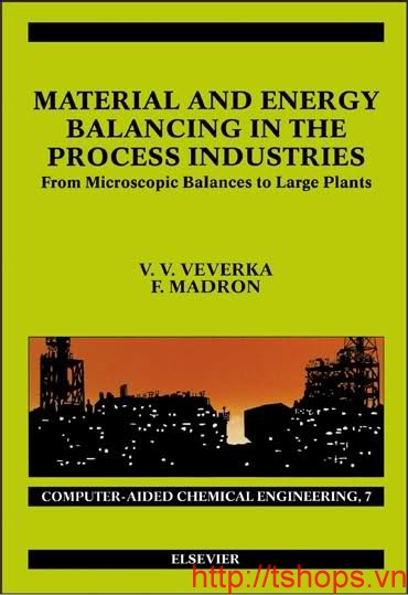 Material and Energy Balancing in the Process Industries, Volume 7: From Microscopic Balances to Large Plants (Computer Aided Chemical Engineering)