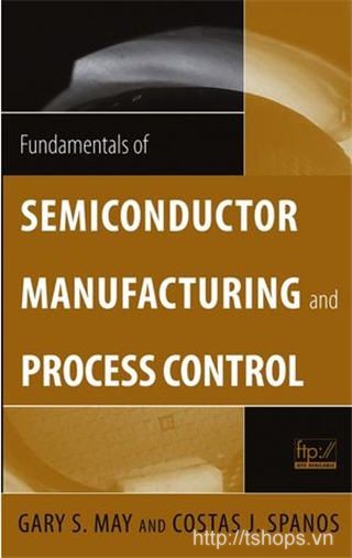 Fundamentals of Semiconductor Manufacturing and Process Control by Gary S. May and Costas J. Spanos