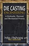 Die Cast Engineering: A Hydraulic, Thermal, and Mechanical Process